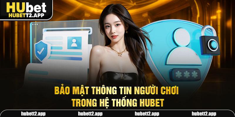 Bảo mật thông tin người chơi trong hệ thống HUBET