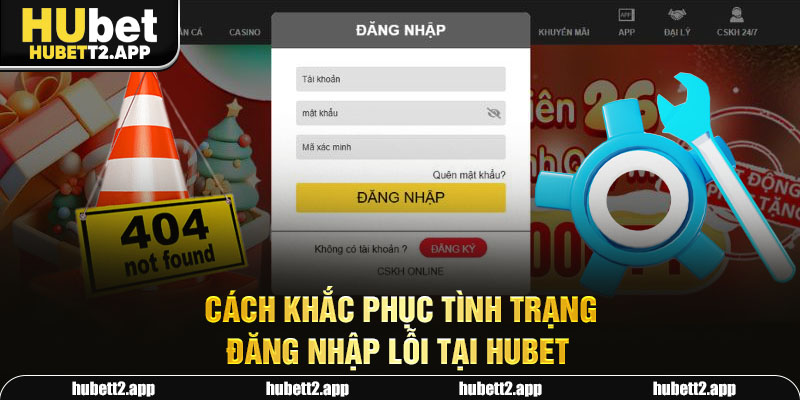 Cách khắc phục tình trạng đăng nhập lỗi tại HUBET