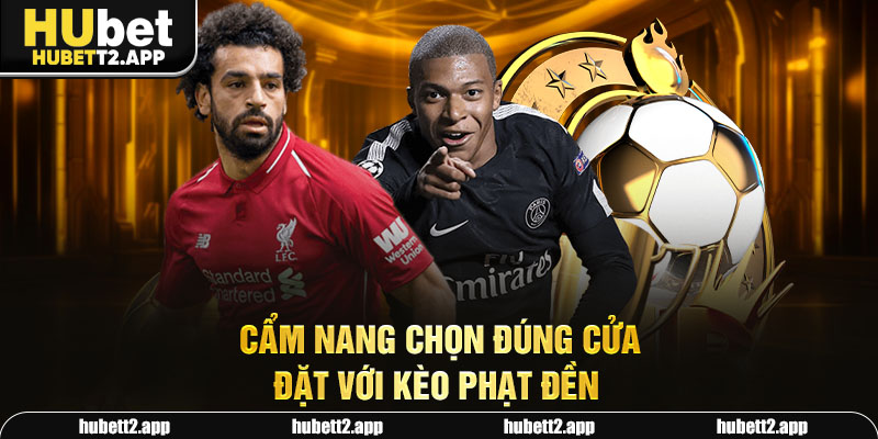 Cẩm nang chọn đúng cửa đặt với kèo phạt đền