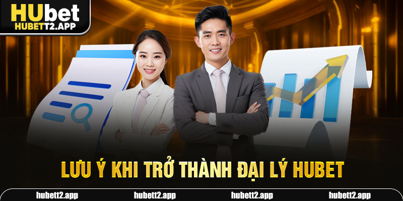 Lưu ý khi trở thành đại lý HUBET
