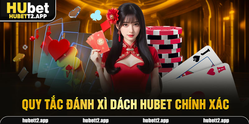 Quy tắc đánh xì dách HUBET chính xác
