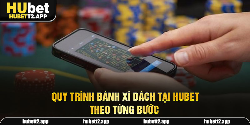 Quy trình đánh xì dách tại HUBET theo từng bước