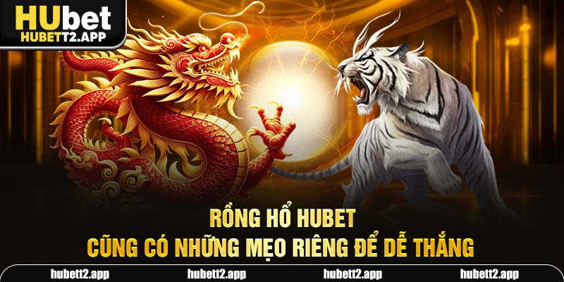 Rồng Hổ HUBET cũng có những mẹo riêng để dễ thắng