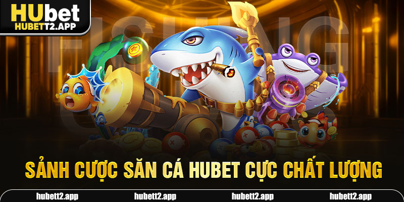 Sảnh cược săn cá HUBET cực chất lượng