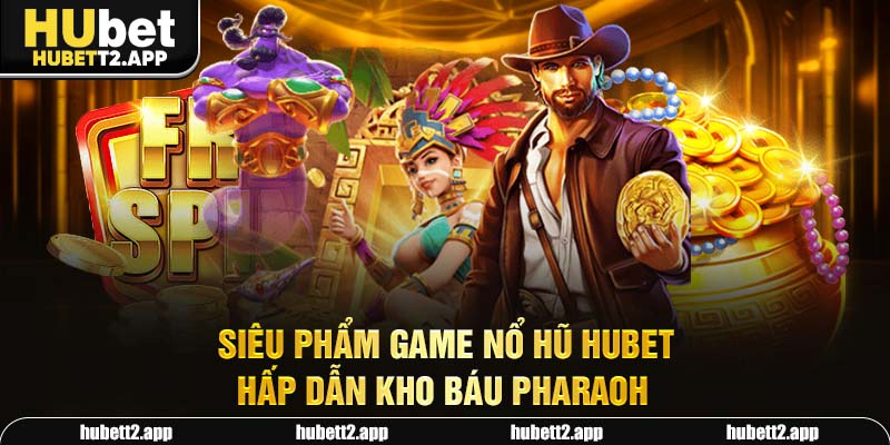 Siêu phẩm game nổ hũ HUBET hấp dẫn kho báu Pharaoh