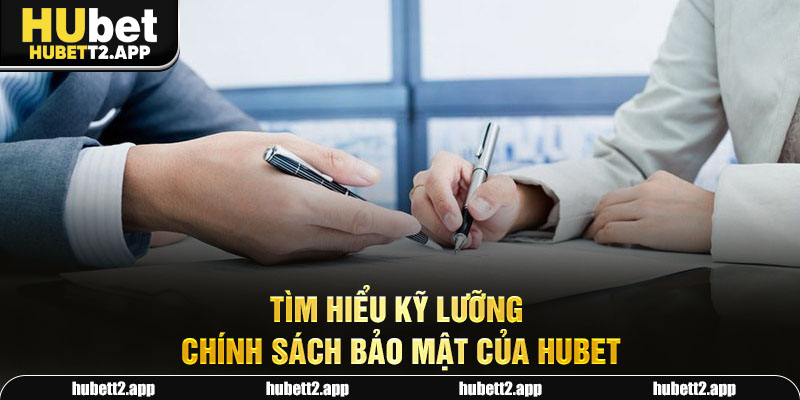 Tìm hiểu kỹ lưỡng chính sách bảo mật của HUBET