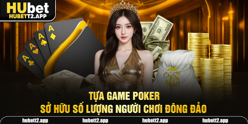 Tựa game Poker sở hữu số lượng người chơi đông đảo
