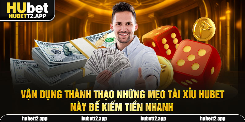 Vận dụng thành thạo những mẹo tài xỉu HUBET này để kiếm tiền nhanh